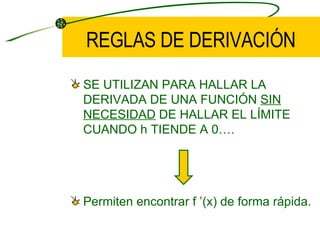 SE UTILIZAN PARA HALLAR LA DERIVADA DE UNA FUNCIÓN  SIN NECESIDAD  DE HALLAR EL LÍMITE CUANDO h TIENDE A 0…. Permiten encontrar f ’(x) de forma rápida. REGLAS DE DERIVACIÓN 
