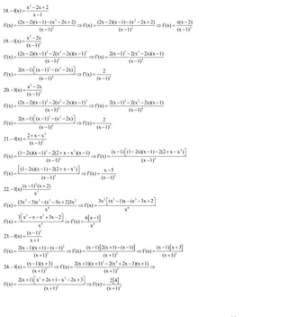INSTITUTO UNIVERSITARIO DE TECNOLOGÍA
                                              “JOSÉ ANTONIO ANZOÁTEGUI”
                                               EL TIGRE-EDO-ANZOÁTEGUI
                                                  Cátedra: Matemática II
                                            Especialidades: Mecánica - Química
                                                Lic. MSc. DÁMASO ROJAS

            x 2 − 2x + 2
18. − f(x) =
                x −1
        (2x − 2)(x − 1) − (x 2 − 2x + 2)           (2x − 2)(x − 1) − (x 2 − 2x + 2)           x(x − 2)
f´(x) =                                  ⇒ f´(x) =                                  ⇒ f´(x) =
                   (x − 1) 2
                                                              (x − 1) 2
                                                                                              (x − 1)2
               x 2 − 2x
19. − f(x) =
               (x − 1)2
          (2x − 2)(x − 1)2 − 2(x 2 − 2x)(x − 1)3           2(x − 1)3 − 2(x 2 − 2x)(x − 1)
f´(x) =                                          ⇒ f´(x) =
                         (x − 1)4                                     (x − 1)4
          2(x − 1) ⎡(x − 1)2 − (x 2 − 2x) ⎤
                   ⎣                      ⎦                  2
f´(x) =                                       ⇒ f´(x) =
                      (x − 1)4                            (x − 1)3
               x 2 − 2x
20. − f(x) =
               (x − 1)2
          (2x − 2)(x − 1)2 − 2(x 2 − 2x)(x − 1)3           2(x − 1)3 − 2(x 2 − 2x)(x − 1)
f´(x) =                                          ⇒ f´(x) =
                         (x − 1) 4
                                                                      (x − 1)4
          2(x − 1) ⎡(x − 1)2 − (x 2 − 2x) ⎤
                   ⎣                      ⎦                  2
f´(x) =                                       ⇒ f´(x) =
                      (x − 1)   4
                                                          (x − 1)3
               2 + x − x2
21. − f(x) =
                (x − 1)2
          (1 − 2x)(x − 1)2 − 2(2 + x − x 2 )(x − 1)           (x − 1) ⎡(1 − 2x)(x − 1) − 2(2 + x − x 2 ) ⎤
                                                                      ⎣                                  ⎦
f´(x) =                                             ⇒ f´(x) =
                          (x − 1)4                                             (x − 1)4
        ⎡(1 − 2x)(x − 1) − 2(2 + x − x 2 ) ⎤
                                           ⎦ ⇒ f´(x) = x − 5
f´(x) = ⎣
                    (x − 1)3                          (x − 1)3
             (x − 1)2 (x + 2)
22. − f(x)
                   x3
        (3x 2 − 3)x 3 − (x 3 − 3x + 2)3x 2             3x 2 ⎡(x 2 − 1)x − (x 3 − 3x + 2⎤
                                                            ⎣                          ⎦
f´(x) =                                    ⇒ f´(x) =
                          x6                                           x6
          ⎡                       ⎤
        3 ⎣ x 3 − x − x 3 + 3x − 2⎦           6 [ x − 1]
f´(x) =                 4
                                    ⇒ f´(x) =
                     x                            x4
               (x − 1) 2
23. − f(x) =
                 x +1
        2(x − 1)(x + 1) − (x − 1)2             (x − 1) [ 2(x + 1) − (x − 1)]             (x − 1) [ x + 3]
f´(x) =                             ⇒ f´(x) =                                 ⇒ f´(x) =
                   (x + 1) 2
                                                          (x + 1) 2
                                                                                            (x + 1)2
               (x − 1)(x + 3)           2(x + 1)(x + 1)2 − 2(x 2 + 2x − 3)(x + 1)
24. − f(x) =                  ⇒ f´(x) =                                           ⇒
                  (x + 1) 2
                                                        (x + 1)4
          2(x + 1) ⎡ x 2 + 2x + 1 − x 2 − 2x + 3⎤
                   ⎣                            ⎦                2 [ 4]
f´(x) =                                             ⇒ f´(x) =
                          (x + 1)   4
                                                                (x + 1)3




                                                                                                             22
E-mail: damasorojas8@gmail.com, damasorojas8@galeon.com, joeldama@yahoo.com
 