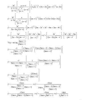 INSTITUTO UNIVERSITARIO DE TECNOLOGÍA
                                          “JOSÉ ANTONIO ANZOÁTEGUI”
                                           EL TIGRE-EDO-ANZOÁTEGUI
                                              Cátedra: Matemática II
                                        Especialidades: Mecánica - Química
                                            Lic. MSc. DÁMASO ROJAS


               ⎡                     ⎤
               ⎢                     ⎥
        3a ⎢2
                     a −x +x         ⎥ − ⎡2 ax − x2 + ( 3a + 2x) 1 ( ax − x2 ) 2 ( a − 2x) ⎤
                                                                               −1
y′ =                                     ⎢                                                 ⎥
     a −x−x ⎢                       2⎥
                           ( a − x) ⎥ ⎣
                      x                                            2                       ⎦
               ⎢ 2
      ( a − x) ⎣ a − x               ⎦
             ⎡                    ⎤
          2 ⎢                     ⎥
      3a ⎢            a
                                                       (
                                  ⎥ − ⎡( ax − x2 ) 2 2( ax − x2 ) + ( 3a + 2x)( a − 2x) ⎤)
                                                  −1
y′ =                                   ⎢                                                ⎥
     a − 2x ⎢      x            2⎥     ⎣                                                ⎦
             ⎢2        ( a − x) ⎥
             ⎣ a −x               ⎦
                 3a3
                           − ⎡( ax − x2 )         ( 2ax − 2x     + 3a2 − 6ax + 2ax − 4x2 ) ⎤
                                            −1
y′ =                                          2              2

       2(a − 2x) x ( a − x) ⎢⎣                                                             ⎥
                                                                                           ⎦

     ⎡         3a3        ⎤ ⎡3a2 − 6x2 − 2ax ⎤        ⎡         3a3        ⎤ ⎡3a2 − 6x2 − 2ax ⎤
y′ = ⎢                    ⎥−⎢                ⎥ ⇒ y′ = ⎢                    ⎥−⎢                ⎥
     ⎢ 2( a − 2x) ax − x2 ⎥ ⎢ ( ax − x2 ) 2 ⎥         ⎢ 2( a − 2x) ax − x2 ⎥ ⎣
                                         1
     ⎣                    ⎦ ⎢                         ⎣                    ⎦ ⎢     ax − x2 ⎥  ⎦
                            ⎣                ⎥
                                             ⎦
                       Sen x − 1
71) y = arc ctg
                       Senx + 1

           −1              ⎡ 1 ⎛ Senx − 1⎞−12   ⎛ Cosx ( Sen x + 1) − ( Senx − 1) Cosx ⎞⎤
y′ =                       ⎢ ⎜           ⎟      ⎜                                      ⎟⎥
        ⎛ Senx − 1⎞        ⎢ 2 ⎝ Senx + 1⎠      ⎜             (Senx + 1)
                                                                          2
                                                                                       ⎟
     1+ ⎜         ⎟        ⎣                    ⎝                                      ⎠⎥
                                                                                        ⎦
        ⎝ Senx + 1⎠
                         ⎡                                                            ⎤
                         ⎢                                                            ⎥
             −1          ⎢      1                     ⎛ Cosx ( Sen x + 1 − Senx + 1) ⎞⎥
y′ =                                                  ⎜                              ⎟⎥
     Senx + 1 + Senx − 1 ⎢ ⎛           1
                                                      ⎜         (Senx + 1)
                                                                           2
                                                                                     ⎟
                         ⎢ 2 Senx − 1⎞
                                        2
                                                      ⎝                              ⎠⎥
          Sen x + 1         ⎜
                         ⎢ Sen x + 1 ⎟                                                ⎥
                         ⎣ ⎝         ⎠                                                ⎦
              ⎡                             ⎤
              ⎢                             ⎥
y′ =
        −1 ⎢          1          ( 2Cosx) ⎥
      2Sen x ⎢ ⎛                           2⎥
              ⎢ 2 Sen x − 1⎞ ( Senx + 1) ⎥
                             1
                              2

     Senx + 1 ⎢ ⎜          ⎟                ⎥
              ⎣ ⎝ Senx + 1⎠                 ⎦
                − Cosx                                                − Cosx
y′ =                                ⇒ y′ =
             Sen x − 1                                             (Sen x − 1) (Senx + 1)
                                                                                             2
     2Sen x            (Sen x + 1)          2 Senx
             Senx + 1                                                    (Senx + 1)
                       − Cosx                                     − Cosx                         − ctgx
y′ =                                            ⇒ y′ =                          ⇒ y′ =
       2 Sen x    (Sen x − 1) (Senx + 1)                   2 Senx Sen2 x − 1             2 Sen2 x − 1

                                                                                                          33
E-mail: damasorojas8@gmail.com, damasorojas8@galeon.com, joeldama@yahoo.com
 