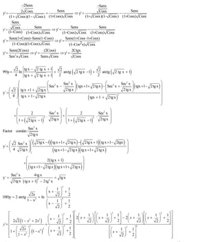 INSTITUTO UNIVERSITARIO DE TECNOLOGÍA
                                           “JOSÉ ANTONIO ANZOÁTEGUI”
                                            EL TIGRE-EDO-ANZOÁTEGUI
                                               Cátedra: Matemática II
                                         Especialidades: Mecánica - Química
                                             Lic. MSc. DÁMASO ROJAS

             −2Senx                                      −Senx
             2 Cosx              Senx                     Cosx             Senx
y' =                       +                ⇒ y' =                   −
      (1 + Cosx)(1 − Cosx) (1+Cosx) Cosx           (1+ Cosx)(1− Cosx) (1+Cosx) Cosx
        Senx
         Cosx −      Senx                 Senx            Senx
y' =                          ⇒ y' =                 −
     (1−Cosx) (1+Cosx) Cosx          (1−Cosx) Cosx (1+Cosx) Cosx
     Senx(1+Cosx)−Senx(1−Cosx)         Senx(1+Cosx−1+Cosx)
y' =                           ⇒ y' =
        (1−Cosx)(1+Cosx) Cosx            (1−Cos2x) Cosx
       Senx(2Cosx)          (2Cosx)        2Ctgx
y' =      2
                   ⇒ y' =           ⇒ y' =
       Sen x Cosx         Senx Cosx         Cosx


           2 tg x − 2 tg x + 1
99)y =
          4
            ln
               tg x + 2 tg x + 1
                                 +
                                   2
                                    2
                                      arctg        (       2 tg x −1 + )       2
                                                                                2
                                                                                  arctg     (            )
                                                                                                2 tg x + 1

           ⎛                 ⎛ 2       Sec2 x ⎞                    ⎛ 2     Sec2 x ⎞                               ⎞
           ⎜                 ⎜ Sec x −
                             ⎜
     ⎛ 2 ⎞ ⎜ tg x +1 + 2tg x ⎝                 ⎟
                                         2tg x ⎠
                                                           (
                                               ⎟ tgx +1+ 2tg x − ⎜ Sec x +
                                                                   ⎜              ⎟
                                                                            2tg x ⎠
                                                                                    )
                                                                                  ⎟ tgx +1− 2tg x            (   )⎟
                                                                                                                  ⎟
y´ = ⎜ ⎟ ⎜                                                         ⎝
     ⎜ 4 ⎟ tg x + 1− 2tg x                                                                                        ⎟
                                                                   (                            )
                                                                         2
     ⎝ ⎠⎜                                               tgx + 1 + 2tg x                                           ⎟
           ⎜                                                                                                      ⎟
           ⎝                                                                                                      ⎠
         ⎛                            ⎞ ⎛                            ⎞
         ⎜          2          Sec2 x ⎟ ⎜          2          Sec2 x ⎟
        +⎜                  .          +                    .
               (           )    2tg x ⎟ ⎜ 1 + 2tg x − 1(       2tg x ⎟     )
                          2                               2
         ⎜ 1 + 2tg x − 1              ⎟ ⎜                            ⎟
         ⎝                            ⎠ ⎝                            ⎠
                      2
                  Sec x
Factor común:
                   2tg x

                       (        )(                         ) (
     ⎛ 2 Sec2 x ⎞ ⎛ 2tg x −1 tg x +1+ 2tg x − 2tg x + 1 tg x +1− 2tgx ⎞
y´ = ⎜               ⎜                                                ⎟
                                                                               )(                    )
     ⎜ 4 2tg x ⎟ ⎜
     ⎝
                   ⎟
                   ⎠⎝                (                      )(
                                     tg x +1− 2tg x tg x +1+ 2tg x    ⎟
                                                                      ⎠                 )
                 ⎛            2 ( tg x + 1)          ⎞
                +⎜                                   ⎟
                   (                 )(
                 ⎜ tg x +1− 2tg x tg x +1+ 2tg x ⎟
                 ⎝                                   ⎠         )
       Sec2 x          4tg x
y´ =          .                      = tg x
        2tg x ( tg x + 1) − 2tg2 x
                         2


                                            2
                            ⎛            1 ⎞   1
                   2x       ⎜x +           ⎟ +2
                       + ln ⎝
                                          2⎠
100)y = 2 arctg
                1 − x2      ⎛            1 ⎞
                                             2
                                               1
                            ⎜x −           ⎟ +2
                            ⎝             2⎠
    ⎡                                               ⎤⎡               ⎡         2
                                                                                    ⎤                 ⎡       2
                                                                                                                  ⎤⎤
                                                  1 ⎥ ⎢ 2 ⎛ x + 1 ⎞ ⎢⎛ x + 1 ⎞ + 1 ⎥ − 2 ⎛ x + 1 ⎞ ⎢⎛ x + 1 ⎞ + 1 ⎥ ⎥
                                              2
    ⎢                            ⎛        1 ⎞
                                   x−           +         ⎜        ⎟ ⎜        ⎟ 2         ⎜         ⎟ ⎜     ⎟
    ⎢ 2 2 (1 − x + 2x ) ⎜                   ⎟     2⎥⎢ ⎝                                                         2⎦ ⎥
                   2      2
                                 ⎝         2⎠                    2 ⎠ ⎣⎝
                                                                     ⎢      2⎠      ⎥
                                                                                    ⎦     ⎝       2 ⎠ ⎣⎝
                                                                                                      ⎢    2⎠     ⎥
y´= ⎢              2
                               +              2     ⎥⎢                                          2                   ⎥
    ⎢ ⎛ 2x ⎞                     ⎛        1 ⎞ 1 ⎥⎢                           ⎡⎛      1 ⎞
                                                                                        2
                                                                                            1⎤                      ⎥
    ⎢1 + ⎜ 1 − x2 ⎟ (1 − x ) ⎜
                           2 2     x+       ⎟ +2 ⎥⎢                          ⎢⎜ x +    ⎟ + 2⎥                       ⎥
                                 ⎝         2⎠
    ⎣ ⎝           ⎠                                 ⎦⎢⎣                      ⎣⎝
                                                                             ⎢        2⎠      ⎥
                                                                                              ⎦                     ⎥
                                                                                                                    ⎦
                                                                                                                        40
E-mail: damasorojas8@gmail.com, damasorojas8@galeon.com, joeldama@yahoo.com
 