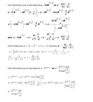 INSTITUTO UNIVERSITARIO DE TECNOLOGÍA
                                                          “JOSÉ ANTONIO ANZOÁTEGUI”
                                                           EL TIGRE-EDO-ANZOÁTEGUI
                                                              Cátedra: Matemática II
                                                        Especialidades: Mecánica - Química
                                                            Lic. MSc. DÁMASO ROJAS


                                                                                              ( )
                                                                                              y+
                                                                                                   1
                                                                                                   x                          y( x 2 − 1)
141) Demostrar que la derivada de y = Cxe                                                              es y ' =
                                                                                                                               x(1 − y )
        ⎡    ( )
             y+
                  1
                  x                        ( )⎛
                                           y+
                                                1
                                                           1         ⎞⎥
                                                                       ⎤                 ( )
                                                                                         y+
                                                                                              1
                                                                                                                     ( ) y+
                                                                                                                              1
                                                                                                                                    C                   ( )
                                                                                                                                                        y+
                                                                                                                                                             1

y ' = C ⎢e
                                                                                              x

        ⎢
                       + xe                     x
                                                    ⎜ y '− 2         ⎟ ⎥ ⇒ y ' = Ce                + Cxy ′e                   x
                                                                                                                                   − 2              e        x

                                                    ⎝     x          ⎠                                                              x
        ⎢
        ⎣                                                              ⎥
                                                                       ⎦
                                                                                                                ( )
                                                                                                                y+
                                                                                                                     1
                                                                                                                                           ( ) y+
                                                                                                                                                    1
                                                                                                                                                    x
                                                                                                   Cx   2
                                                                                                            e        x
                                                                                                                          − ce
    ⎡             ( )⎤y+
                           1
                           x                        ( ) y+
                                                             1
                                                                     C
                                                                              ( )
                                                                              y+
                                                                                   1
                                                                                   x
                                                                                                                         x2
y ' ⎢1 − Cxe         ⎥             = Ce                          −        e            ⇒ y' =
                                                             x

    ⎢
    ⎢
    ⎣
                                 ⎥
                                 ⎥
                                 ⎦
                                                                     x2                                 ⎡
                                                                                                        ⎢1 − Cxe
                                                                                                                                  ( )⎤
                                                                                                                                  y+
                                                                                                                                     ⎥
                                                                                                                                       1
                                                                                                                                       x

                                                                                                        ⎢                                      ⎥
                                                                                                        ⎣                                      ⎦
                               ⎛   1   ⎞               y        yx 2 − y
                               ⎜
                               ⎜y+
                                       ⎟
                                       ⎟          yx −
                               ⎜   x   ⎟
                                                       x → y' =      x              y( x 2 − 1)
pero y = Cxe
                               ⎝       ⎠
                                           ⇒ y' = 2                          ⇒ y' =
                                                 x [1 − y ]     x 2 [1 − y ]         x [1 − y ]


                                                                      5(1 − y )
142) Pruebe que si e − y 1 + x 2                    (            )
                                                                 5/2
                                                                       = cx 5 ( y − 1), entonces y ′ =
                                                                                .
                                                                     xy 1 + x 2                                                            (                 )
− y + ln (1+ x 2 ) = ln c + 5 ln x + ln ( y − 1) ⇒ − y ´ +
     5                                                      5x       y´
                                                                  =      ⇒
     2                                                     1+ x 2
                                                                    y −1
 yy´      −5                    5 (1 − y )
     =               ⇒ y´ =                  .
y − 1 x (1 + x )2
                               xy (1 + x 2 )



                                        Ctg(1/x)                                                                     3Ctg(1/x) Ln3
143) Demostrar que la derivada de y = 3          es y' =
                                                                                                                               ⎛1⎞
                                                                                                                     X 2 sen2 ⎜ ⎟
                                                                                                                               ⎝x⎠
                                     ⎛     ⎛ 1 ⎞⎞
y = 3 Ctg(1/x) ⇒ y' = 3 Ctg(1/x) Ln3 ⎜ Ctg ⎜ ⎟ ⎟
                                     ⎜          ⎟
                                     ⎝     ⎝ x ⎠⎠
                    ⎛         ⎛ 1 ⎞⎞ ⎛   1 ⎞
                                           ⎟ ⇒ y' = 3 Ctg(1/x) Ln3 ⇒ y' = 3
                                                                             Ctg(1/x)
                                                                                      Ln3
y' = 3 Ctg(1/x) Ln3 ⎜ − Csc 2 ⎜ ⎟ ⎟ ⎜ −
                    ⎜
                    ⎝         ⎝ x ⎠ ⎟ ⎜ x2 ⎟
                                    ⎠⎝     ⎠                              ⎛         ⎛ 1 ⎞⎞
                                                                                           2

                                                                          ⎜ Xsen ⎜ ⎟ ⎟
                                                                          ⎜              ⎟
                                                                          ⎝         ⎝ x ⎠⎠
     3 Ctg(1/x) Ln3
y' =
                ⎛1⎞
     X 2 sen 2 ⎜ ⎟
                ⎝x⎠


                                                                                                                                                                 57
E-mail: damasorojas8@gmail.com, damasorojas8@galeon.com, joeldama@yahoo.com
 