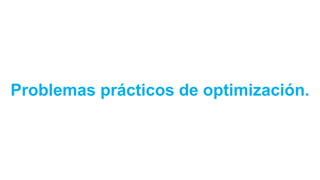 Problemas prácticos de optimización.
 