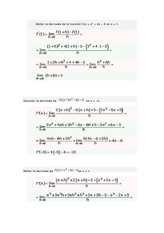 Hallar la derivada de la función f(x) = x2 + 4x − 5 en x = 1.




Calcular la derivada de                      en x = −5.




Hallar la derivada de                  en x = 1.
 