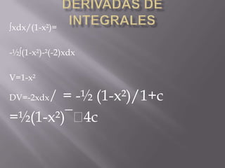 ∫xdx/(1-x²)=
-½∫(1-x²)-²(-2)xdx
V=1-x²
DV=-2xdx ̸ = -½ (1-x²)/1+c
=½(1-x²)¯ⁱ4c
 