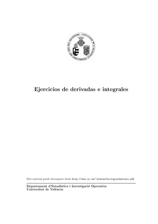 Ejercicios de derivadas e integrales
Este material puede descargarse desde http://www.uv.es/~montes/biologia/matcero.pdf
Departament d’Estad´ıstica i Investigaci´o Operativa
Universitat de Val`encia
 