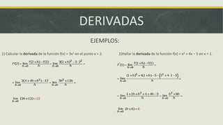 DERIVADAS
2)Hallar la derivada de la función f(x) = x2 + 4x − 5 en x = 1.1) Calcular la derivada de la función f(x) = 3x2 en el punto x = 2.
EJEMPLOS:
 