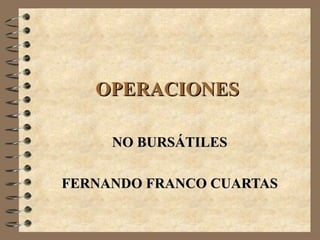 OPERACIONES  NO BURSÁTILES FERNANDO FRANCO CUARTAS 