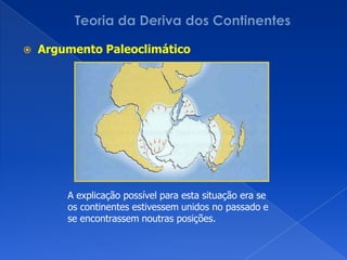vestígios de glaciares (climas frios) em regiões que actualmente têm climas quentes;