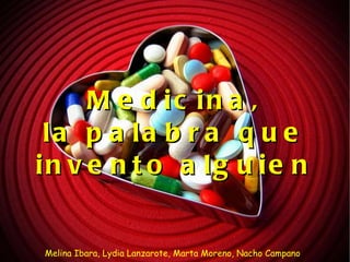 Medicina, la palabra que invento alguien Melina Ibara, Lydia Lanzarote, Marta Moreno, Nacho Campano  