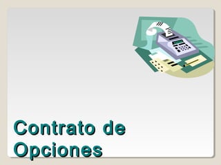 Contrato deContrato de
OpcionesOpciones
 