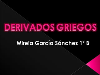 DERIVADOSGRIEGOS Mireia García Sánchez 1º B  