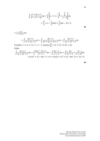 12



              ∫                   ∫*                               +




5. ∫


          ∫               ∫                                ∫
                              (            )                   (       )
Fazendo                   , teremos        (       )
Então:
                      (   )
 ∫                ∫                    ∫                   ∫(                  )
     (    )
                                               (       )                   (   )




                                                           Rodrigo Thiago Passos Silva
                                                   Bacharelado em Ciência e Tecnologia
                                                          Universidade Federal do ABC
 