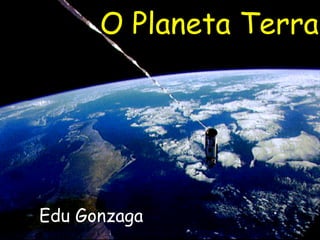 O Planeta Terra




Edu Gonzaga
 