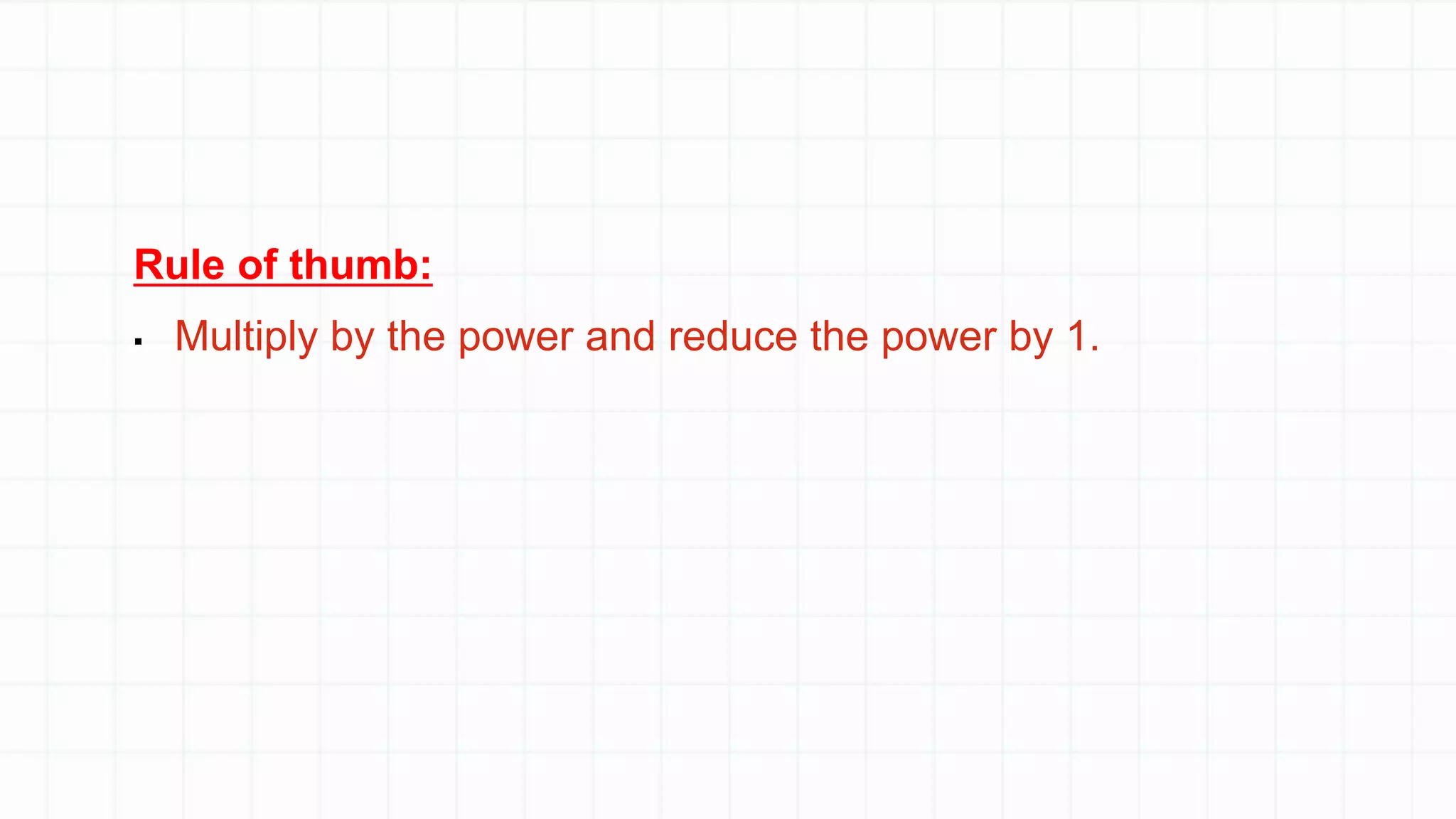 Rule of thumb:
▪ Multiply by the power and reduce the power by 1.
 