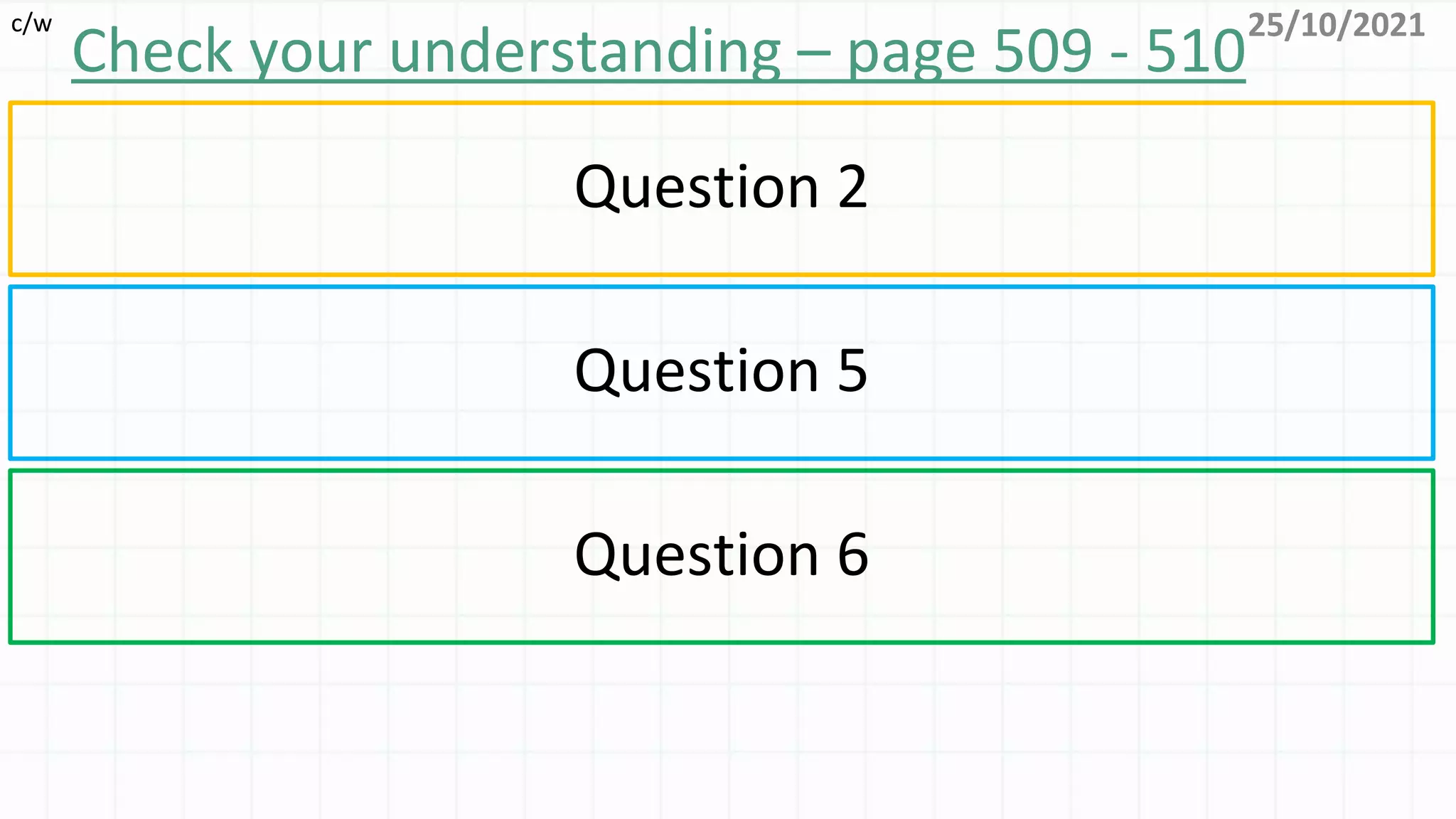 Check your understanding – page 509 - 510
25/10/2021
c/w
Question 2
Question 5
Question 6
 