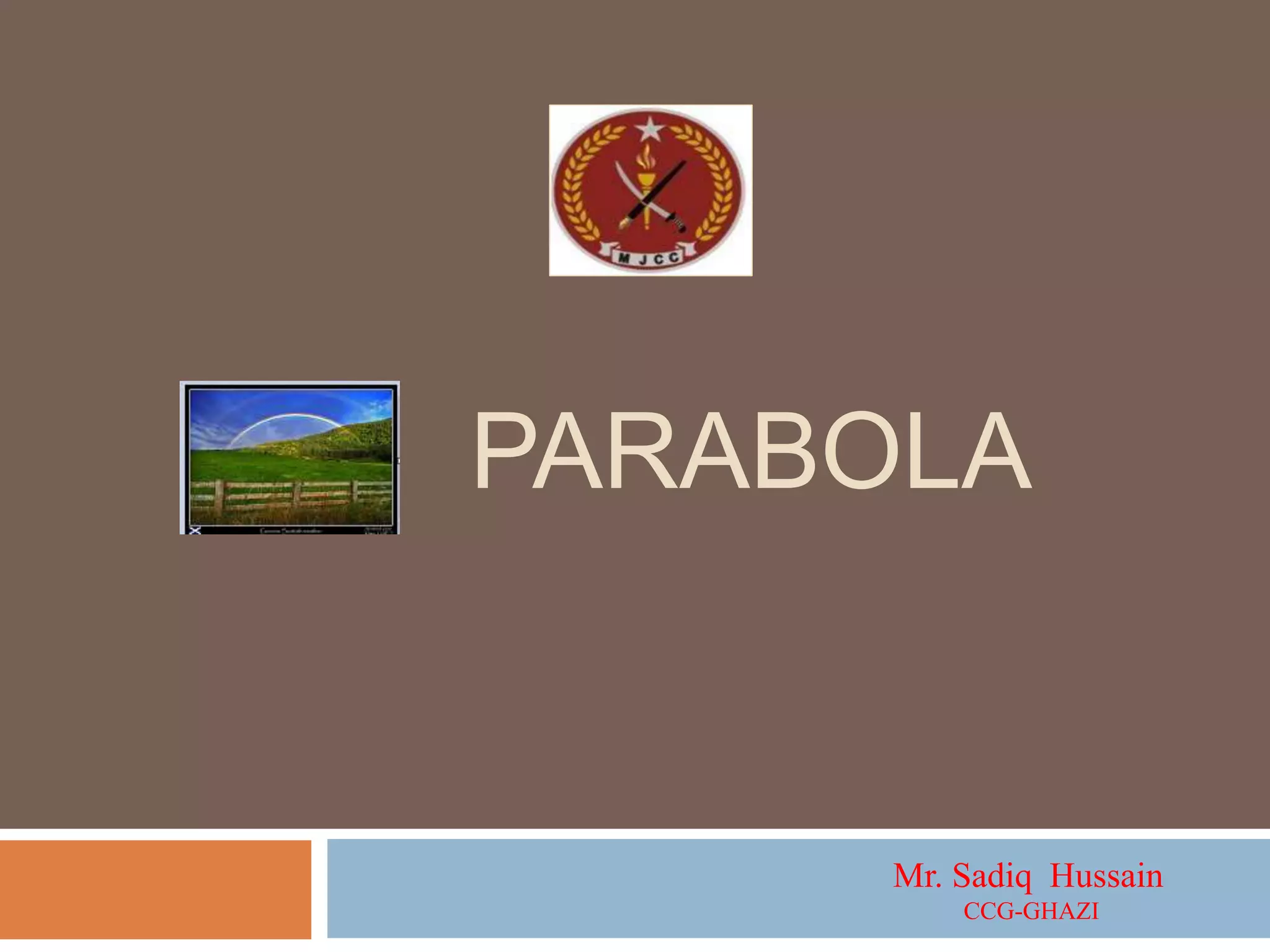 PARABOLA
Mr. Sadiq Hussain
CCG-GHAZI
 