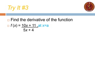 Try It #3
 Find the derivative of the function
 f (x) = 10x + 11 ,at x=a
5x + 4
 