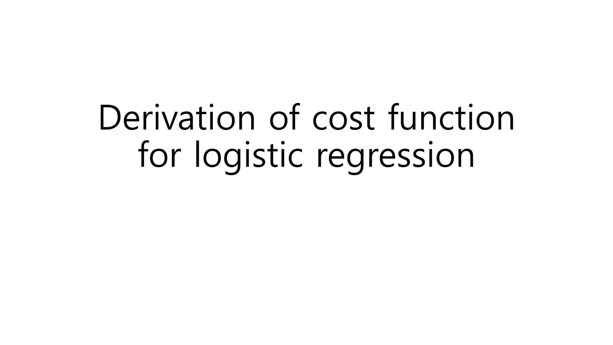 Derivation of cost function for logistic regression | PPT