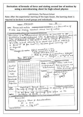 Derivation of formula of force and stating second law of motion by
using a microlearning sheet for high school physics
Lalit Kishore, The Plenum School
Note: After the experiential learning of the topic lesson, the learning sheet is
required to be done in small groups and individually.
 