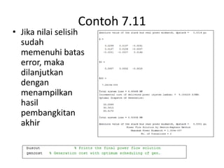 Contoh 7.11 
• Jika nilai selisih 
sudah 
memenuhi batas 
error, maka 
dilanjutkan 
dengan 
menampilkan 
hasil 
pembangkitan 
akhir 
