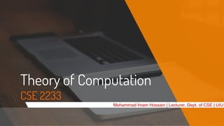 Theory of Computation
CSE 2233
Mohammad Imam Hossain | Lecturer, Dept. of CSE | UIU
 