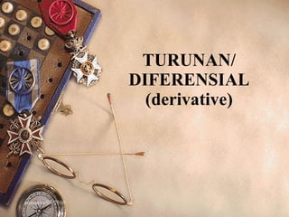TURUNAN/ DIFERENSIAL (derivative) 