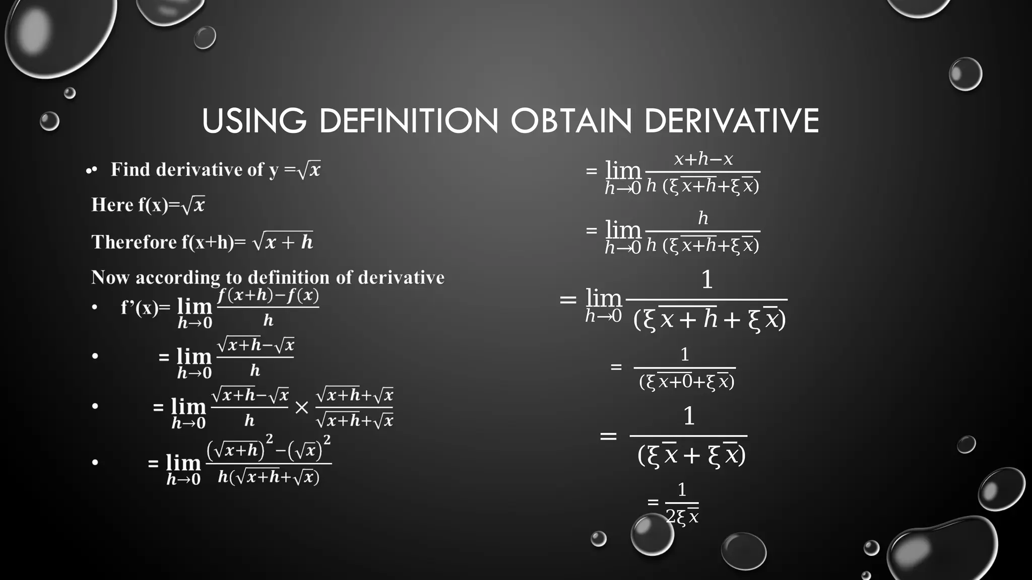 USING DEFINITION OBTAIN DERIVATIVE
• = lim
ℎ→0
𝑥+ℎ−𝑥
ℎ (ξ𝑥+ℎ+ξ𝑥)
= lim
ℎ→0
ℎ
ℎ (ξ𝑥+ℎ+ξ𝑥)
= lim
ℎ→0
1
(ξ𝑥+ ℎ+ ξ𝑥)
=
1
(ξ𝑥+0+ξ𝑥)
=
1
(ξ𝑥+ ξ𝑥)
=
1
2ξ𝑥
 