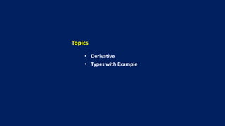 Topics
• Derivative
• Types with Example
 