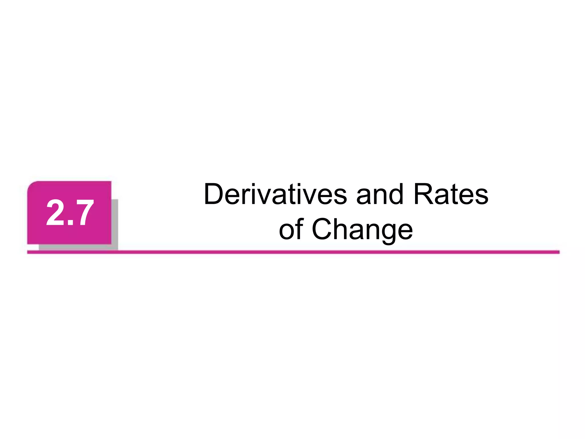 2.7
Derivatives and Rates
of Change
 