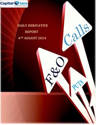 DAILY DERIVATIVE
REPORT
4TH AUGUST 2014
 