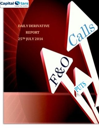 DAILY DERIVATIVE
REPORT
25TH JULY 2014
 