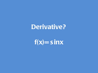 Derivative? f(x)= sinx 