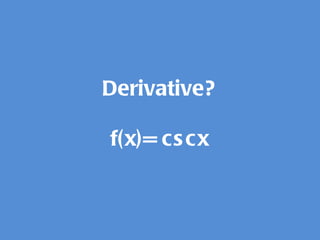 Derivative? f(x)= cscx 
