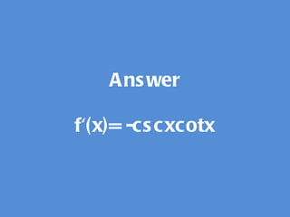 Answer f'(x)= -cscxcotx 