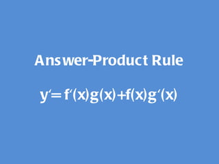 Answer-Product Rule y'= f'(x)g(x)+f(x)g'(x) 