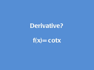 Derivative? f(x)= cotx 