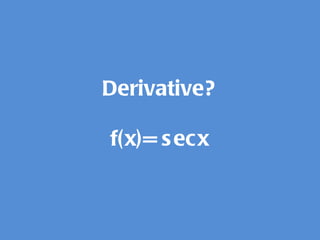 Derivative? f(x)= secx 