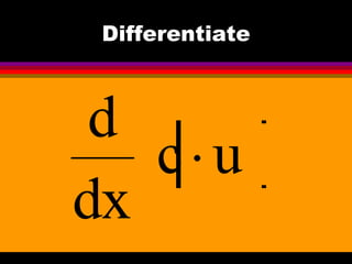 Differentiate



 d
   c u
dx
 