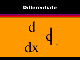 Differentiate



 d
   c
dx
 