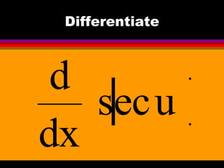 Differentiate



 d
   sec u
dx
 