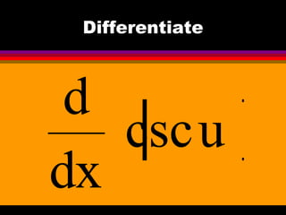 Differentiate



 d
   csc u
dx
 