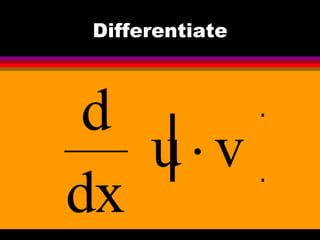Differentiate



 d
   u v
dx
 