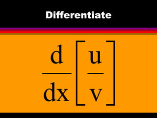Differentiate



 d u
dx v
 