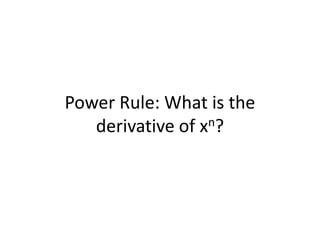 Power Rule: What is the derivative of xn? 