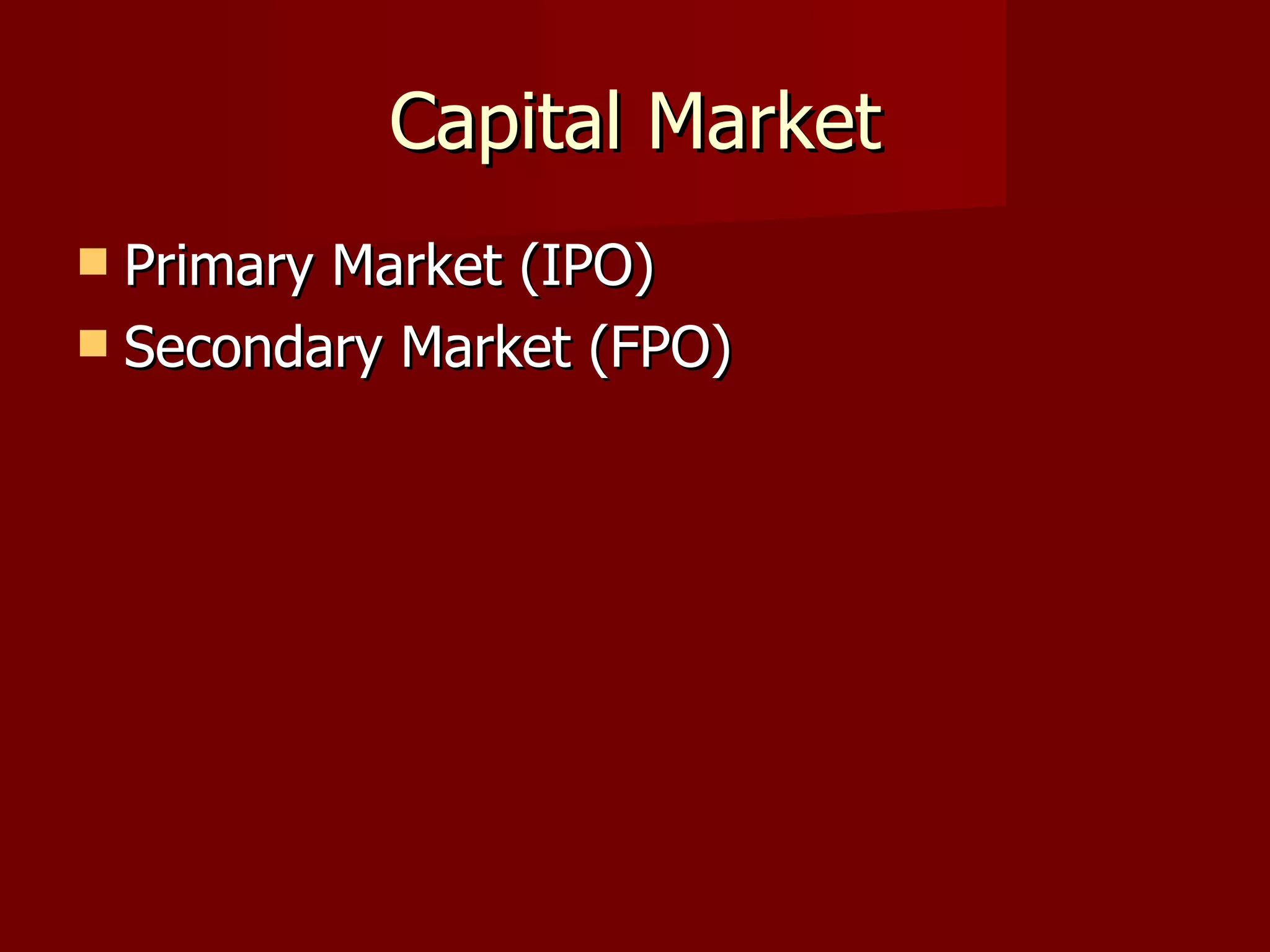 Capital Market Primary Market (IPO) Secondary Market (FPO) 
