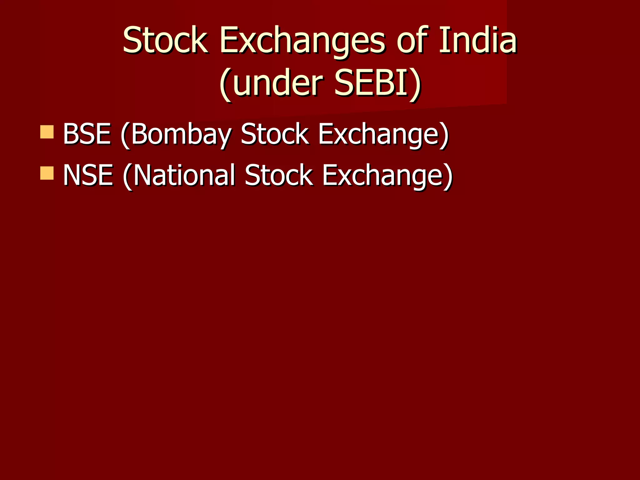Stock Exchanges of India (under SEBI) BSE (Bombay Stock Exchange) NSE (National Stock Exchange) 