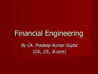 Financial Engineering By CA. Pradeep Kumar Gupta (CA., CS., B.com) 