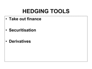 HEDGING TOOLS Take out finance Securitisation Derivatives 