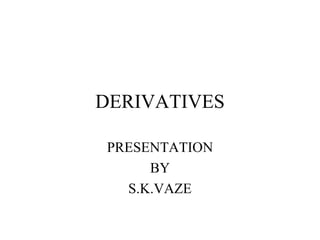 DERIVATIVES PRESENTATION BY S.K.VAZE 