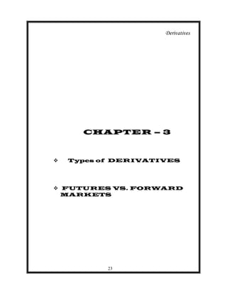 Derivatives




      CHAPTER – 3



   Types of DERIVATIVES




 FUTURES VS. FORWARD
  MARKETS




           23
 